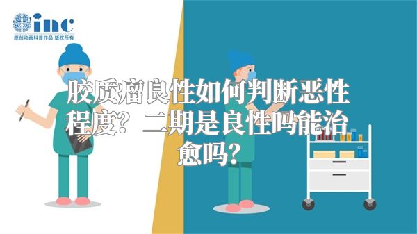 胶质瘤良性如何判断恶性程度？二期是良性吗能治愈吗？