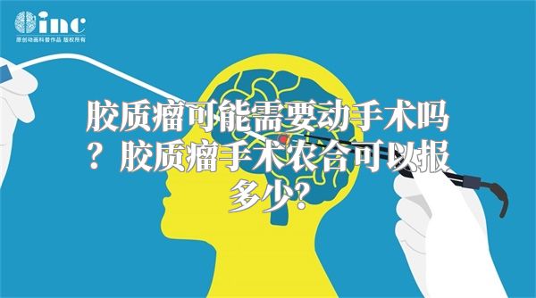 胶质瘤可能需要动手术吗？胶质瘤手术农合可以报多少？