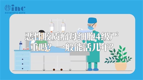 恶性胶质瘤母细胞4级严重吗？一般能活几年？