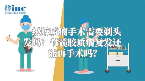 一级胶质瘤手术需要剃头发吗？脊髓胶质瘤复发还能再手术吗？