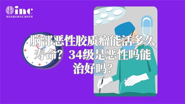 脑部恶性胶质瘤能活多久寿命？34级是恶性吗能治好吗？