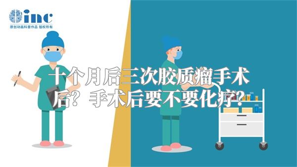 十个月后三次胶质瘤手术后？手术后要不要化疗？