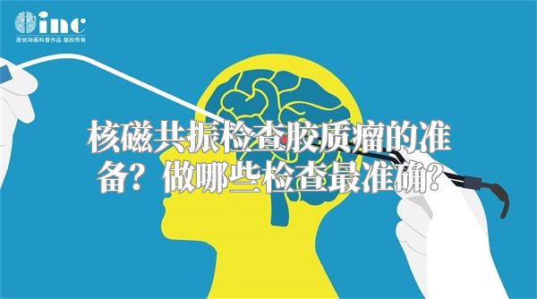 核磁共振检查胶质瘤的准备？做哪些检查最准确？