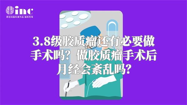 3.8级胶质瘤还有必要做手术吗？做胶质瘤手术后月经会紊乱吗？