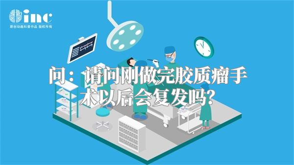 问：请问刚做完胶质瘤手术以后会复发吗？