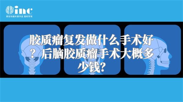 胶质瘤复发做什么手术好？后脑胶质瘤手术大概多少钱？