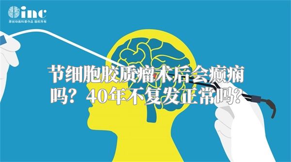 节细胞胶质瘤术后会癫痫吗？40年不复发正常吗？