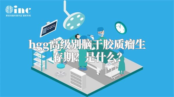 hgg高级别脑干胶质瘤生存期？是什么？