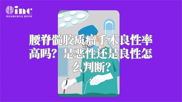 腰脊髓胶质瘤手术良性率高吗？是恶性还是良性怎么判断？