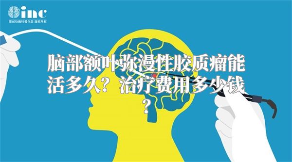 脑部额叶弥漫性胶质瘤能活多久？治疗费用多少钱？