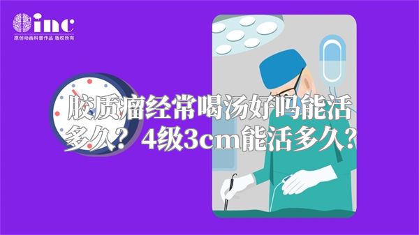 胶质瘤经常喝汤好吗能活多久？4级3cm能活多久？