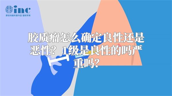 胶质瘤怎么确定良性还是恶性？1级是良性的吗严重吗？