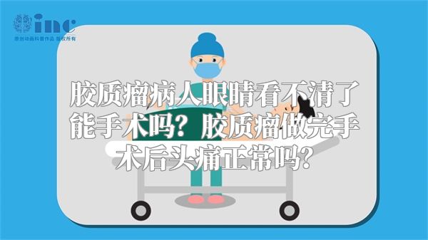 胶质瘤病人眼睛看不清了能手术吗？胶质瘤做完手术后头痛正常吗？