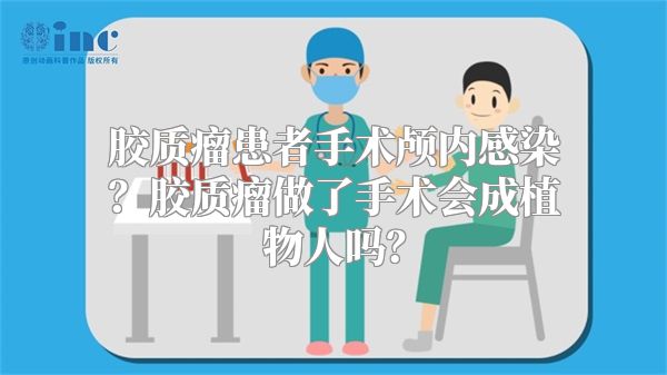 胶质瘤患者手术颅内感染？胶质瘤做了手术会成植物人吗？