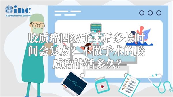 胶质瘤四级手术后多长时间会复发？不做手术的胶质瘤能活多久？