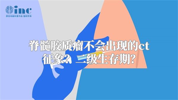 脊髓胶质瘤不会出现的ct征象？二级生存期？