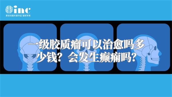 一级胶质瘤可以治愈吗多少钱？会发生癫痫吗？