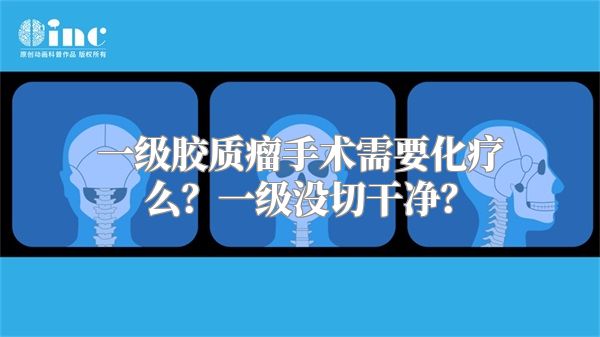 一级胶质瘤手术需要化疗么？一级没切干净？