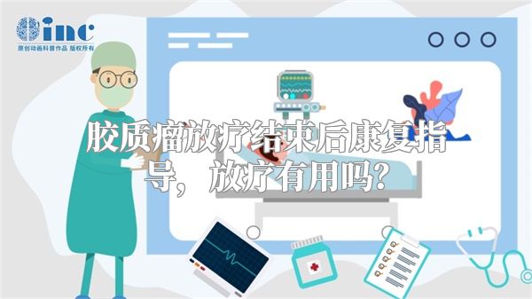 胶质瘤放疗结束后康复指导，放疗有用吗？