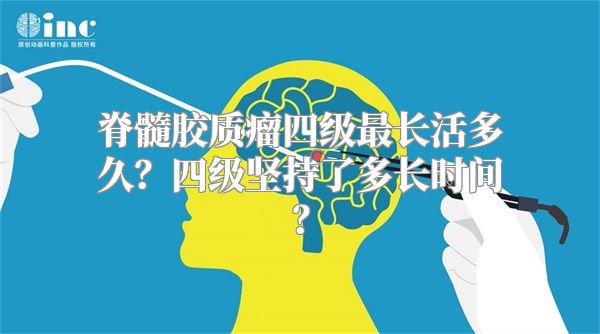 脊髓胶质瘤四级最长活多久？四级坚持了多长时间？