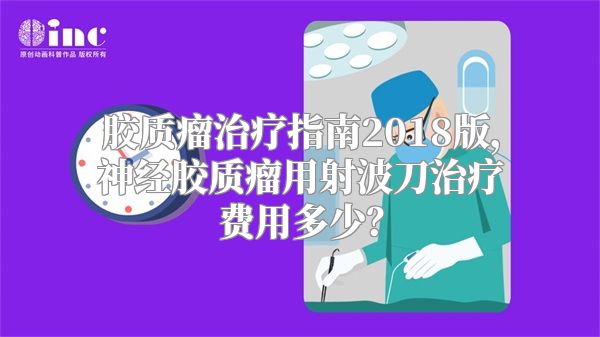 胶质瘤治疗指南2018版，神经胶质瘤用射波刀治疗费用多少？