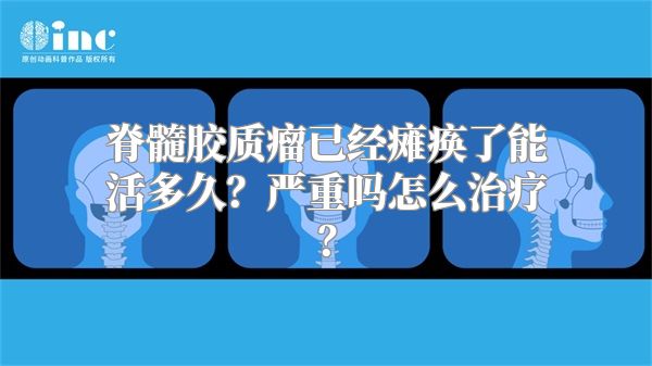 脊髓胶质瘤已经瘫痪了能活多久？严重吗怎么治疗？