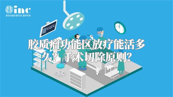 胶质瘤功能区放疗能活多久？手术切除原则？