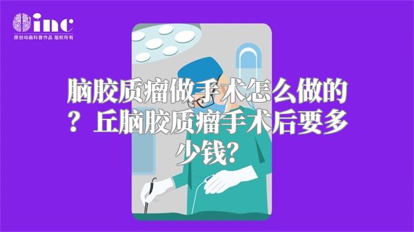 脑胶质瘤做手术怎么做的？丘脑胶质瘤手术后要多少钱？