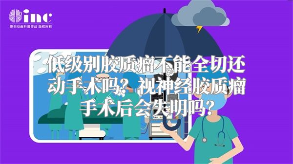 低级别胶质瘤不能全切还动手术吗？视神经胶质瘤手术后会失明吗？