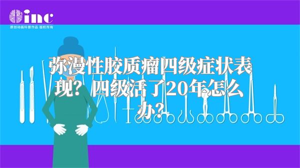 弥漫性胶质瘤四级症状表现？四级活了20年怎么办？