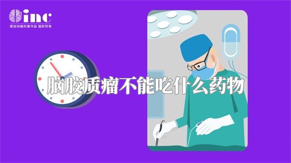 脑胶质瘤不能吃什么药物