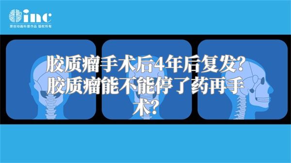 胶质瘤手术后4年后复发？胶质瘤能不能停了药再手术？