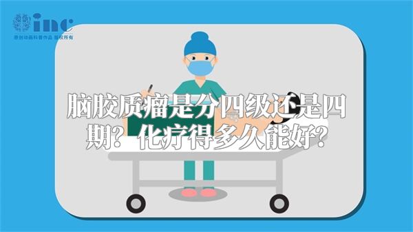 脑胶质瘤是分四级还是四期？化疗得多久能好？