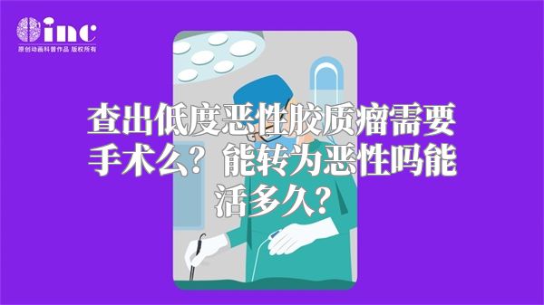 查出低度恶性胶质瘤需要手术么？能转为恶性吗能活多久？