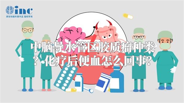 中脑导水管区胶质瘤种类？化疗后便血怎么回事？