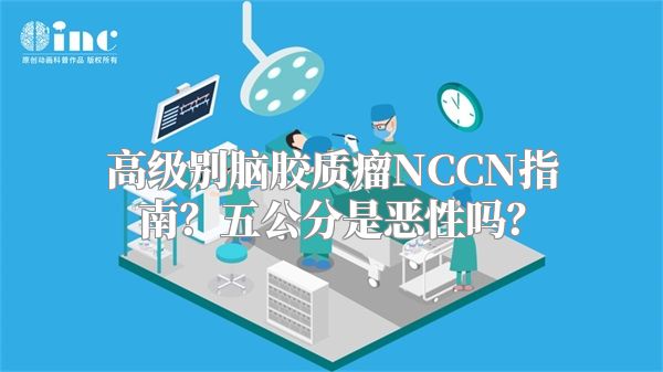 高级别脑胶质瘤NCCN指南？五公分是恶性吗？