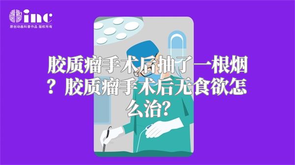 胶质瘤手术后抽了一根烟？胶质瘤手术后无食欲怎么治？