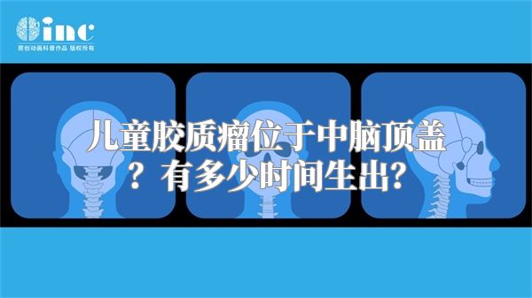 儿童胶质瘤位于中脑顶盖？有多少时间生出？