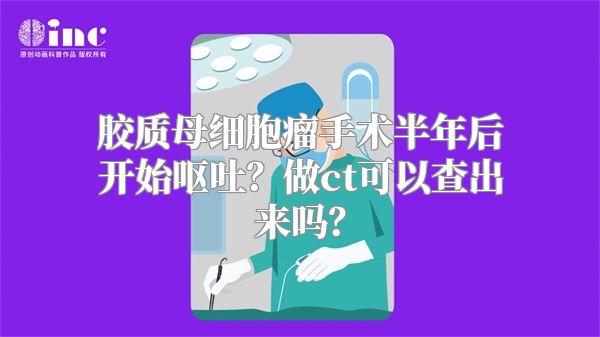 胶质母细胞瘤手术半年后开始呕吐？做ct可以查出来吗？