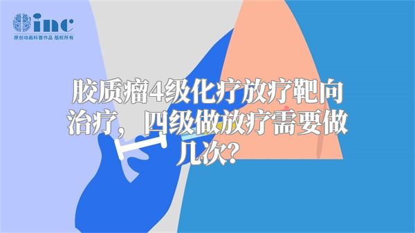 胶质瘤4级化疗放疗靶向治疗，四级做放疗需要做几次？