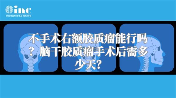 不手术右额胶质瘤能行吗？脑干胶质瘤手术后需多少天？