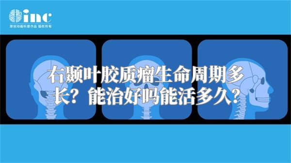 右颞叶胶质瘤生命周期多长？能治好吗能活多久？