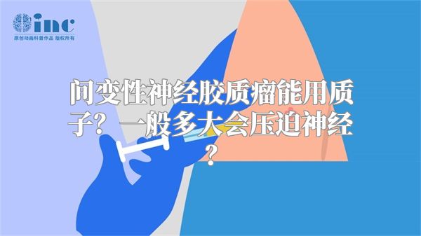 间变性神经胶质瘤能用质子？一般多大会压迫神经？