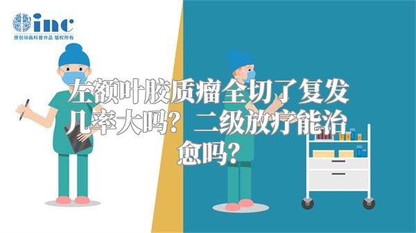 左额叶胶质瘤全切了复发几率大吗？二级放疗能治愈吗？