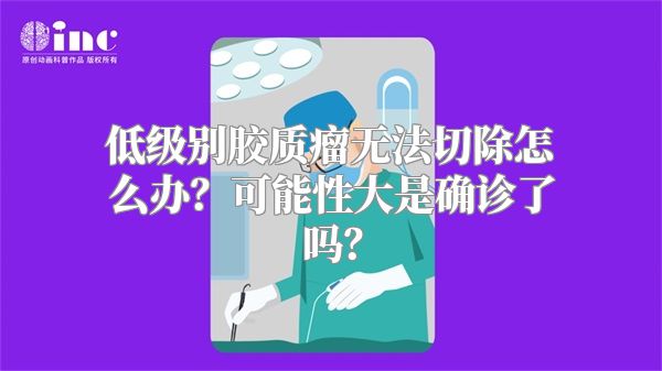 低级别胶质瘤无法切除怎么办？可能性大是确诊了吗？