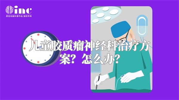 儿童胶质瘤神经科治疗方案？怎么办？