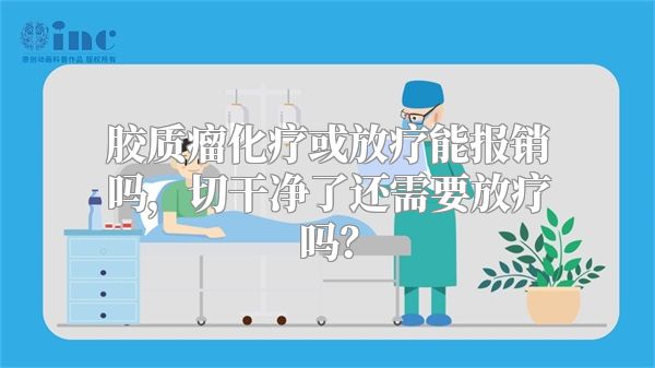 胶质瘤化疗或放疗能报销吗，切干净了还需要放疗吗？