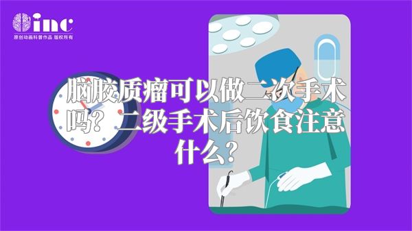 脑胶质瘤可以做二次手术吗？二级手术后饮食注意什么？