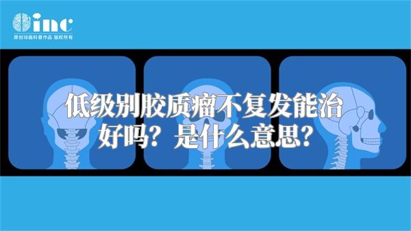 低级别胶质瘤不复发能治好吗？是什么意思？