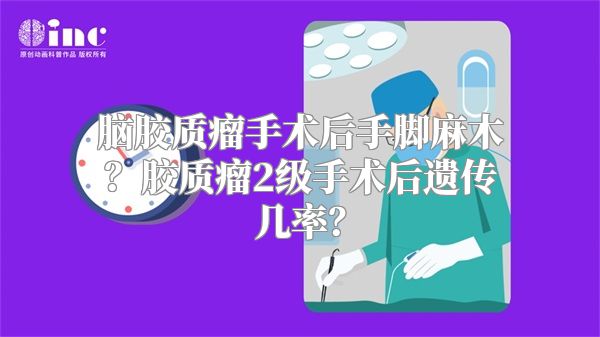 脑胶质瘤手术后手脚麻木？胶质瘤2级手术后遗传几率？